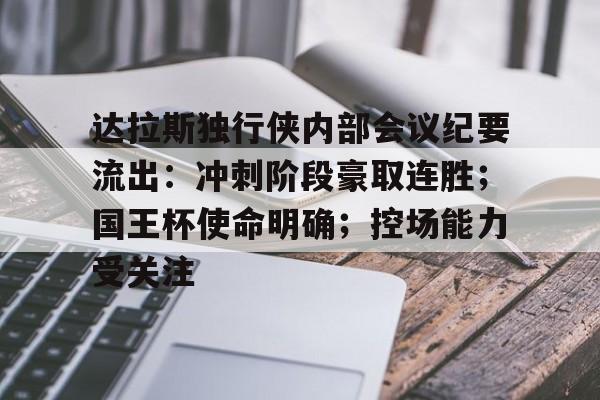 达拉斯独行侠内部会议纪要流出：冲刺阶段豪取连胜；国王杯使命明确；控场能力受关注(格拉纳达对阵)-kaiyun网站